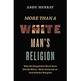More Than a White Man's Religion: Why the Gospel Has Never Been Merely White, Male-Centered, or Just Another Religion