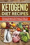 Ketogenic Diet Recipes: Delicious Ketogenic Diet Recipes To Help You Lose Weight And Achieve A Healt by Brandon Herrera