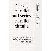 Series, parallel and series-parallel circuits.: Diagrams, calculations, ready-made formulas, explanations. (Electronics - easy and simple.)