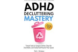ADHD Decluttering Mastery: Simple Tools to Conquer Clutter, Stop the Overwhelm, and Finally Feel Proud of Your Space
