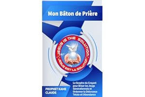 MON BÂTON DE PRIÈRE: Le Sceptre du Croyant pour Briser les Jougs Générationnels et Ordonner la Délivrance Totale et l’Abondan