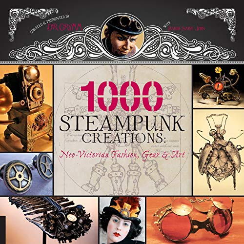 1,000 Steampunk Creations: Neo-Victorian Fashion, Gear, and Art (1000 Series) by Dr. Grymm