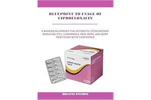 BLUEPRINT TO USAGE OF CIPROFLOXACIN: A MODERN BLUEPRINT FOR ANTIBIOTIC STEWARDSHIP: MANAGING UTIs, GONORRHEA, SKIN, BONE, AND JOINT INFECTIONS WITH CONFIDENCE