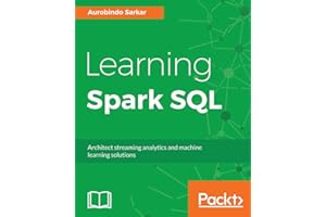 Learning Spark SQL: Architect streaming analytics and machine learning solutions