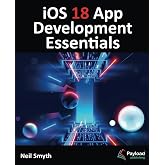 iOS 18 App Development Essentials: Developing iOS Apps with SwiftUI, Swift, and Xcode 16