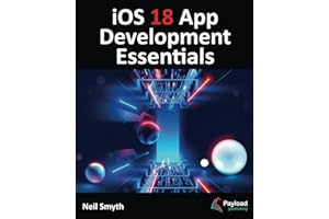 iOS 18 App Development Essentials: Developing iOS Apps with SwiftUI, Swift, and Xcode 16