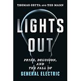 Lights Out: Pride, Delusion, and the Fall of General Electric