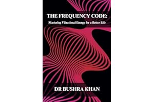 The Frequency Code: Mastering Vibrational Energy for a Better Life