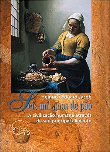 Seis mil Anos de Pão: a Civilização Humana Através de seu Principal Alimento 