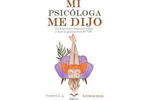 MI PSICÓLOGA ME DIJO: 110 sesiones para elegirte sin culpas y dejar de aguantar tanta mierd*
