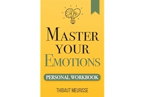 Master Your Emotions: A Practical Guide to Overcome Negativity and Better Manage Your Feelings (Personal Workbook)