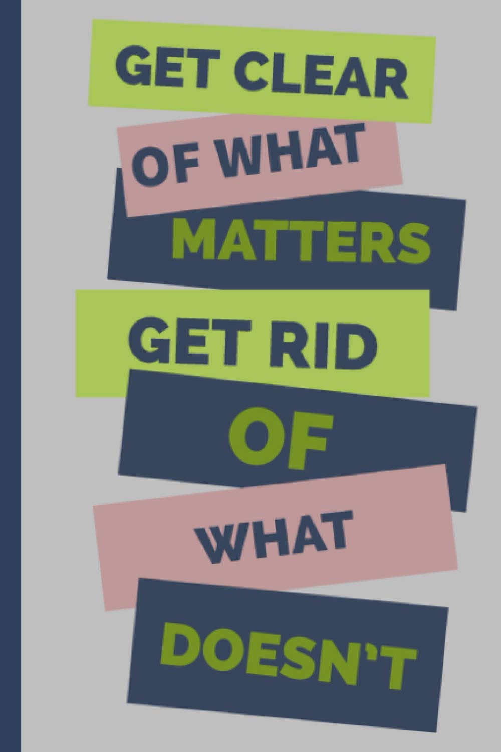 Get Clear Of What Matters Get Rid Of What Doesn't - Notebook: Declutter Notebook With Typography Graphic Cute Quotes Design To Write Your Daily ... Girls - Size 6" x 9" 120 Pages Lined Paper