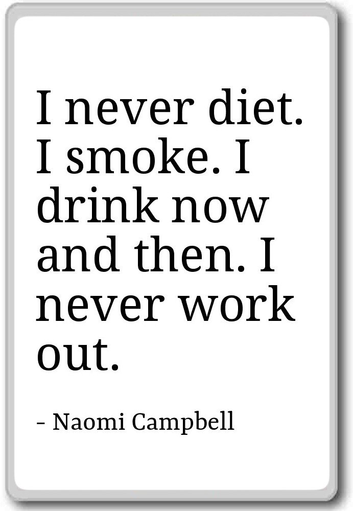 PhotoMagnets I Never Diet. I Smoke. I Drink Now and Then. - Naomi ...
