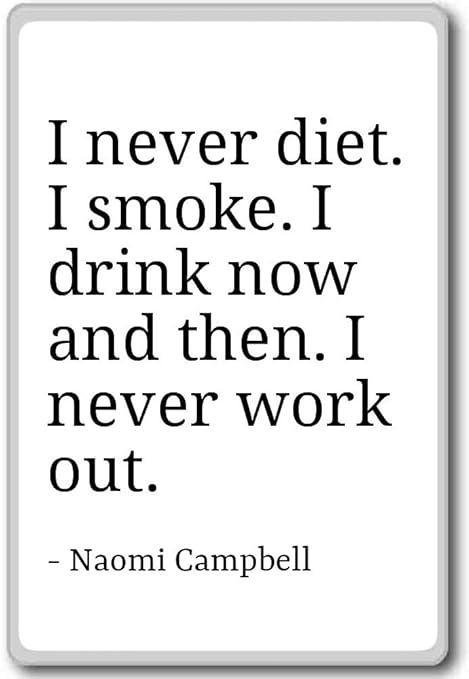 PhotoMagnets I Never Diet. I Smoke. I Drink Now and Then. - Naomi ...