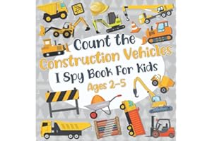 Count The Construction Vehicles! I Spy Book for Kids Ages 2-5: Trucks Excavators Diggers and More | Fun Picture Puzzle About Construction Site (Construction Books for Kids)