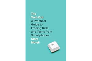 The Tech Exit: A Practical Guide to Freeing Kids and Teens from Smartphones