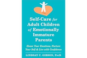 Self-Care for Adult Children of Emotionally Immature Parents: Honor Your Emotions, Nurture Your Self, and Live with Confidenc