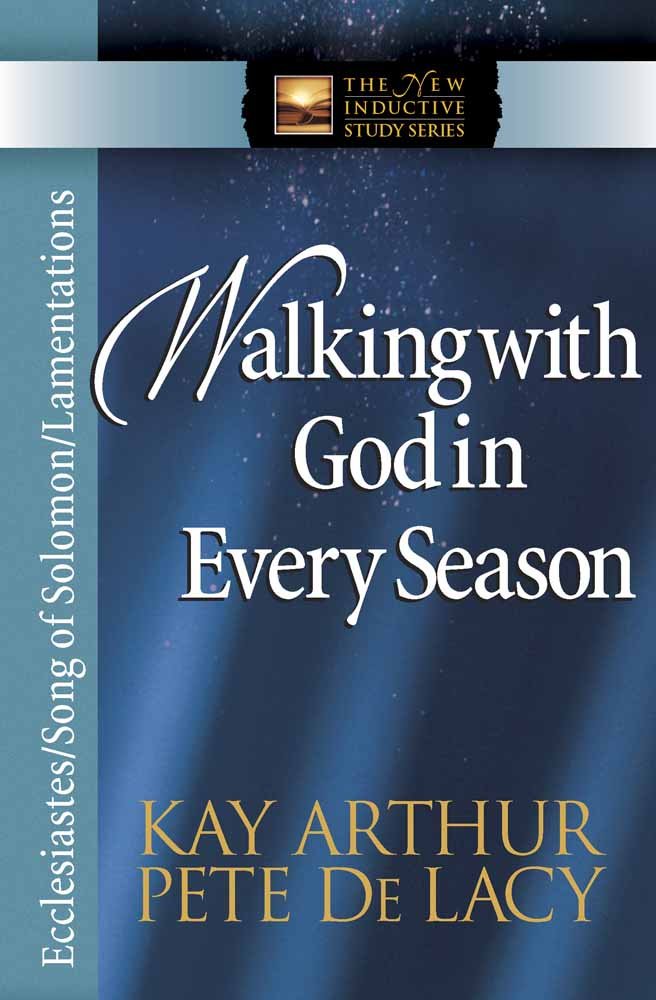 Walking With God In Every Season Ecclesiastes Song Of Solomon Lamentations The New Inductive Study Series Arthur Kay De Lacy Pete Amazon Com Books