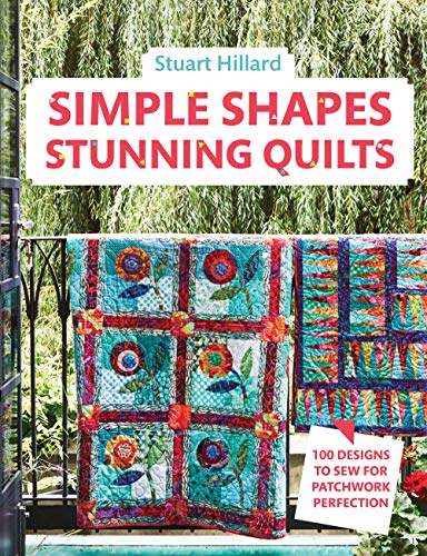 Simple Shapes Stunning Quilts: The complete beginners quilt guide: 100 designs to sew for patchwork perfection