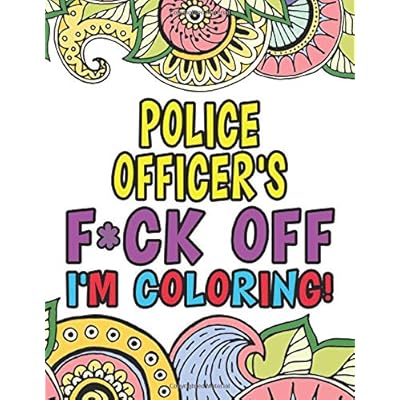 Police Officer's F*ck Off I'm Coloring | A Totally Irreverent Adult Coloring Book Gift For Swearing Like A Police Officer | Gifts & Presents | Police ... Deputy | Warden | Highway Patrol | Inspector Police Officer's F*ck Off I'm Coloring | A Totally Irreverent Adult Coloring Book Gift For Swearing Like A Police Officer | Gifts & Presents | Police ... Deputy | Warden | Highway Patrol | Inspector