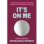 It's On Me: Accept Hard Truths, Discover Your Self, and Change Your Life