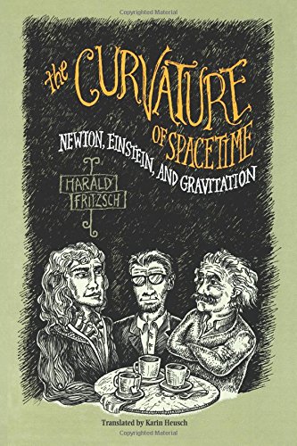 The Curvature of Spacetime: Newton, Einstein, and Gravitation, by Harald Fritzsch The Curvature of Spacetime: Newton, Einstein, and Gravitation, by Harald Fritzsch