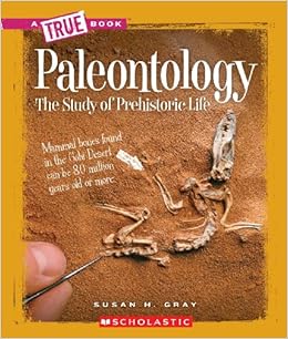 Paleontology: The Study of Prehistoric Life (True Books: Earth Science (Paperback)), by Susan Heinrichs Gray