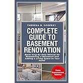 Complete Guide to Basement Renovation: Basic Step-by-Step Manual for Remodeling a Basement and Adding a Living Space to Your Home
