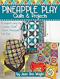 Pineapple Play Quilts & Projects: 14 Projects Using the Creative Grids(R) 10-Inch Pineapple Trim Tool (Landauer) Create Perfect 6-, 8-, or 10-Inch Finished Blocks with No Math and No Measuring by Jean Ann Wright