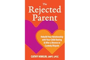 The Rejected Parent: Rebuild Your Relationship with Your Child During and After a Divorce or Custody Dispute