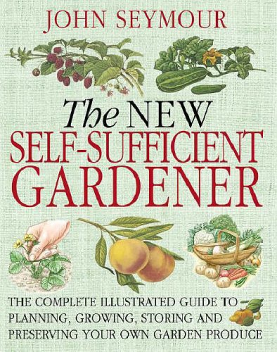 "The New Self-Sufficient Gardener - The complete illustrated guide to planning, growing, storing and preserving your own garden produce" av John Seymour