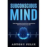 Subconscious Mind: Tame, Reprogram & Control Your Subconscious Mind To Transform Your Life (Emotional Mastery)