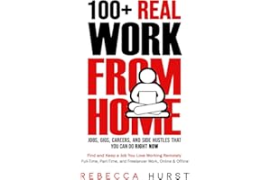 100+ REAL Work from Home Jobs, Gigs, Careers, and Side Hustles that You Can Do RIGHT NOW: Find and Keep a Job You Love Working Remotely - Full-Time, Part-Time, and Freelancer Work, Online & Offline
