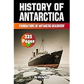 The History of Antarctica: Foundations of Antarctic Discovery (The History of Countries)
