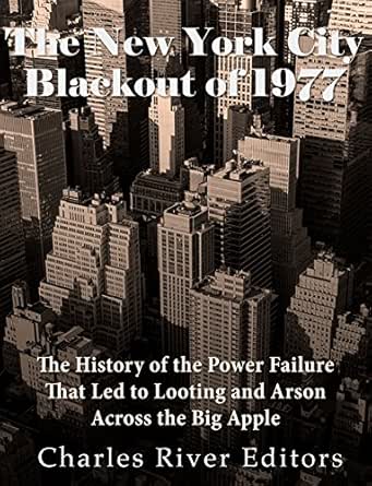 Amazon Com The New York City Blackout Of 1977 The History Of The Power Failure That Led To Looting And Arson Across The Big Apple Ebook Charles River Editors Kindle Store