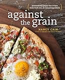 Against the Grain: Extraordinary Gluten-Free Recipes Made from Real, All-Natural Ingredients Against the Grain: Extraordinary Gluten-Free Recipes Made from Real, All-Natural Ingredients