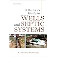 A Builder's Guide to Wells and Septic Systems, Second Edition