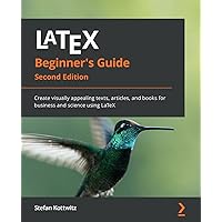 LaTeX Beginner's Guide: Create visually appealing texts, articles, and books for business and science using LaTeX