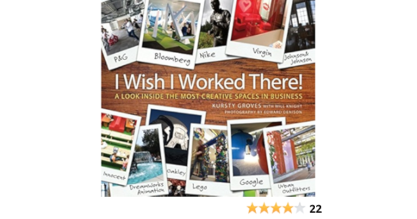 I Wish I Worked There A Look Inside The Most Creative Spaces In Business Groves Kursty Knight Will Denison Edward 9780470713839 Amazon Com Books