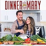Dinner For Mary: A guide to cooking delicious, healthy, real food like I do for my wife. by Benjamin Ceccarelli