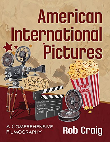 American International Pictures: A Comprehensive Filmography by Rob Craig