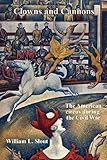 Clowns and Cannons : The American Circus During the Civil War, Slout, William L., 0809513048