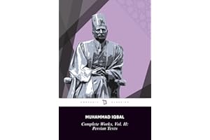 Complete Works of Iqbal, Volume II: Persian Texts: Secrets of the Self, Mysteries of Selflessness, Message from the East, The