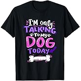 I'm Only Talking to My Dog Today T-Shirt - Dog Lover Gift Men Women Girls Kids T-Shirt