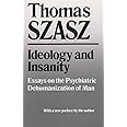 Ideology and Insanity: Essays on the Psychiatric Dehumanization of Man