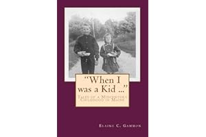 "When I was a Kid ..." Tales of a Midcentury Childhood in Maine: "When I was a Kid ..." Tales of a Midcentury Childhood in Maine