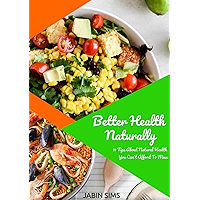 Better Health Naturally: 11 Tips About Natural Health You Can't Afford To Miss book cover Better Health Naturally: 11 Tips About Natural Health You Can't Afford To Miss book cover