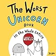 The Worst Unicorn Book in the Whole Entire World (Entire World Books)