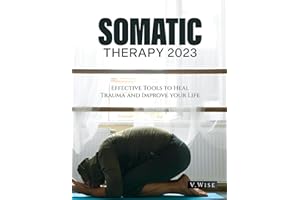 Somatic Therapy 2023: Effective Tools to Heal Trauma and Improve your Life