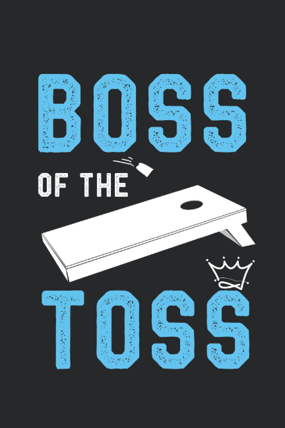 Boss Of The Toss Funny Cornhole Lovers & Players GIft: Lined Notebook Journal To Do Exercise Book Or Diary (6" x 9"inch) with 120 pages